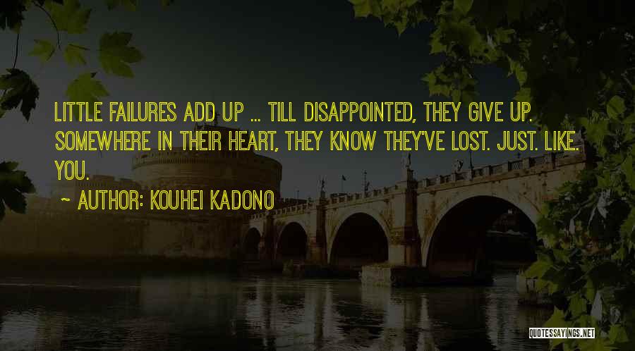 Kouhei Kadono Quotes: Little Failures Add Up ... Till Disappointed, They Give Up. Somewhere In Their Heart, They Know They've Lost. Just. Like.