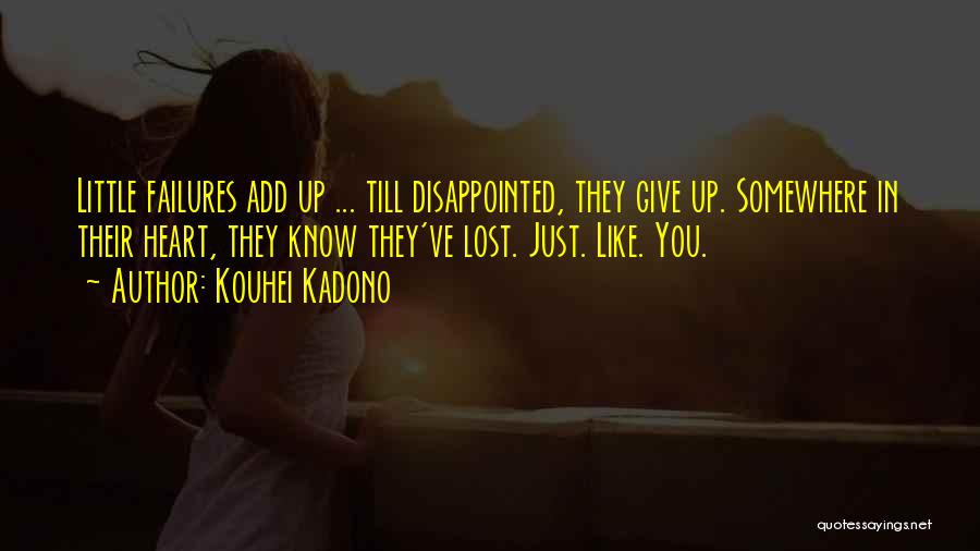 Kouhei Kadono Quotes: Little Failures Add Up ... Till Disappointed, They Give Up. Somewhere In Their Heart, They Know They've Lost. Just. Like.