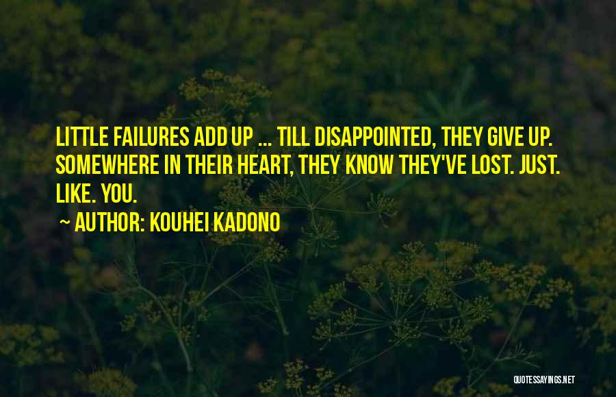 Kouhei Kadono Quotes: Little Failures Add Up ... Till Disappointed, They Give Up. Somewhere In Their Heart, They Know They've Lost. Just. Like.