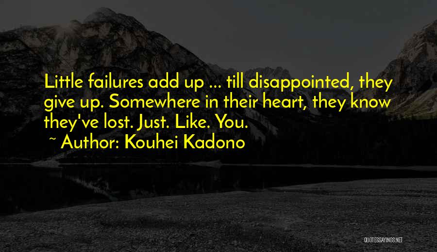 Kouhei Kadono Quotes: Little Failures Add Up ... Till Disappointed, They Give Up. Somewhere In Their Heart, They Know They've Lost. Just. Like.