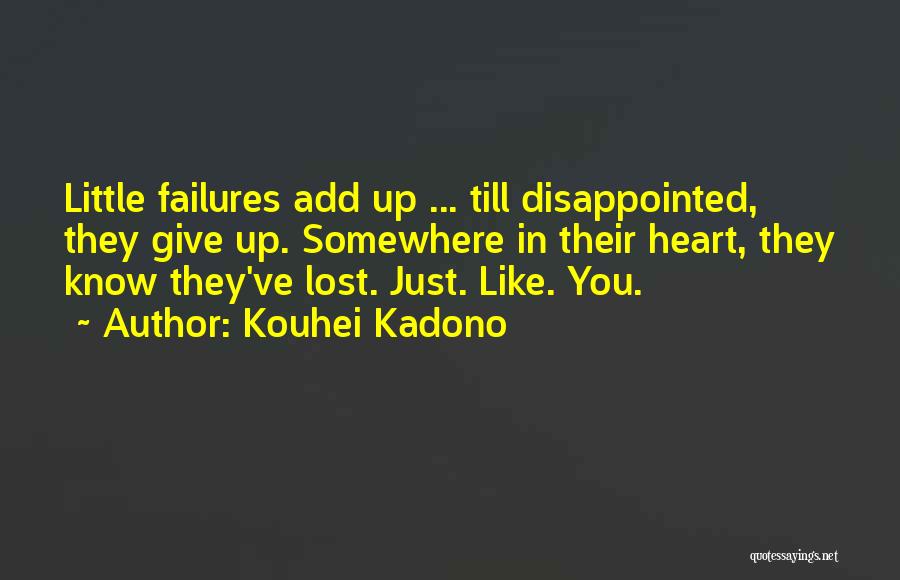 Kouhei Kadono Quotes: Little Failures Add Up ... Till Disappointed, They Give Up. Somewhere In Their Heart, They Know They've Lost. Just. Like.