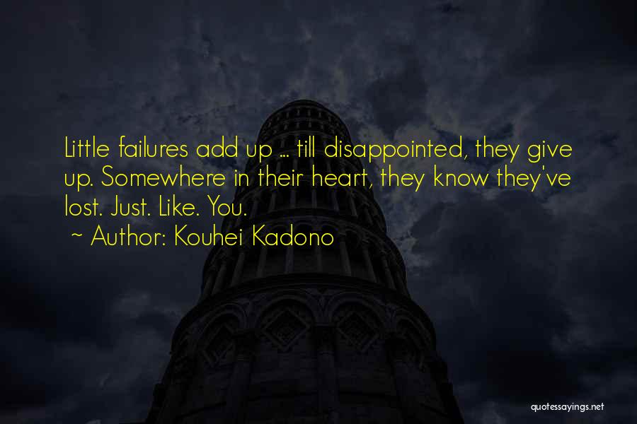 Kouhei Kadono Quotes: Little Failures Add Up ... Till Disappointed, They Give Up. Somewhere In Their Heart, They Know They've Lost. Just. Like.