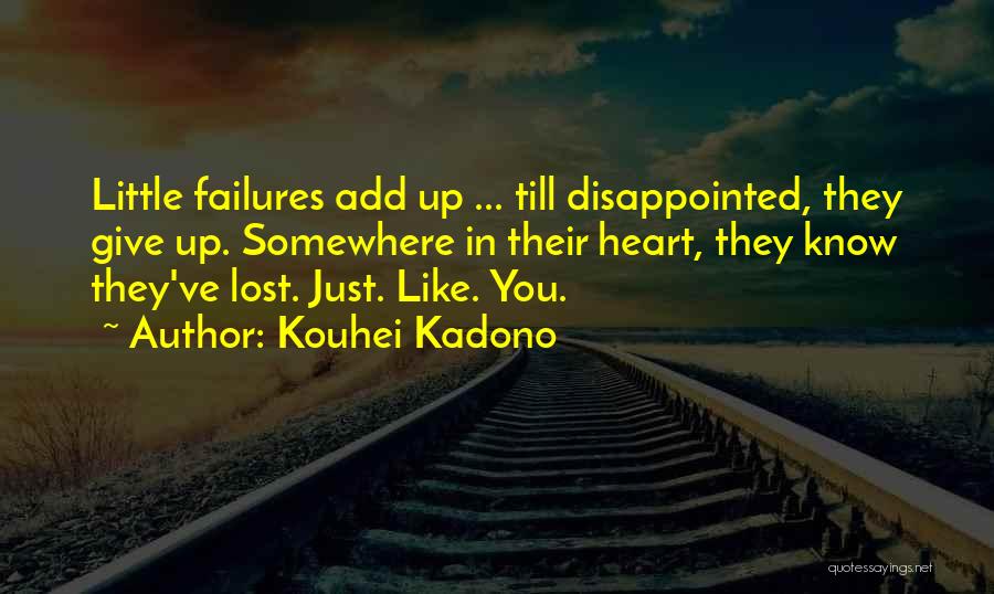 Kouhei Kadono Quotes: Little Failures Add Up ... Till Disappointed, They Give Up. Somewhere In Their Heart, They Know They've Lost. Just. Like.