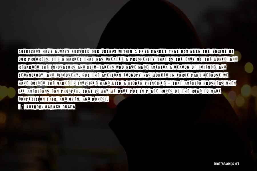 Barack Obama Quotes: Americans Have Always Pursued Our Dreams Within A Free Market That Has Been The Engine Of Our Progress. It's A