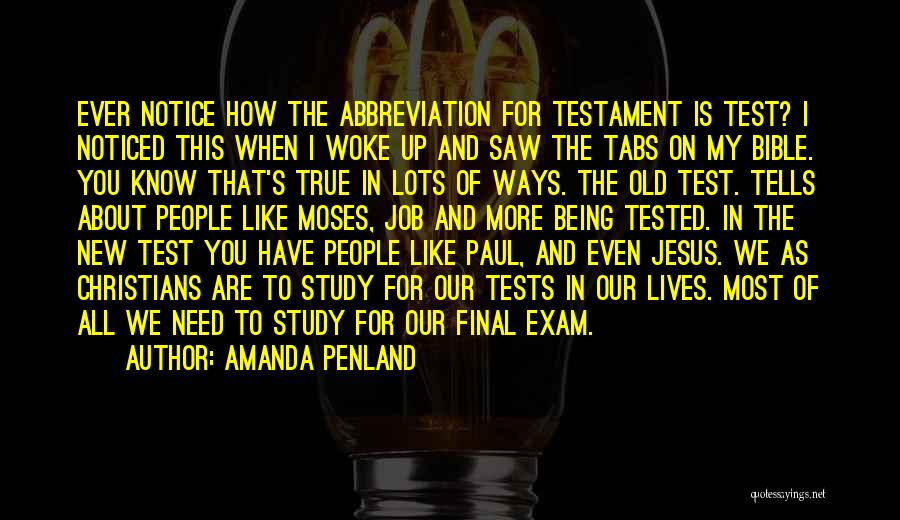 Amanda Penland Quotes: Ever Notice How The Abbreviation For Testament Is Test? I Noticed This When I Woke Up And Saw The Tabs