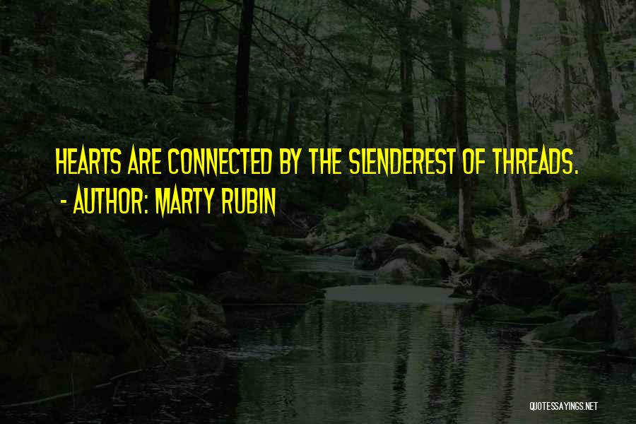 Marty Rubin Quotes: Hearts Are Connected By The Slenderest Of Threads.