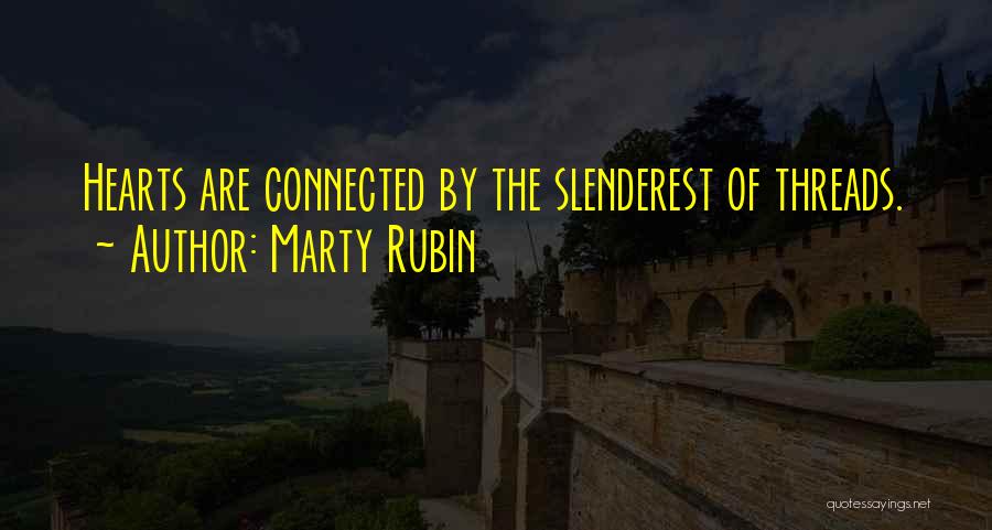 Marty Rubin Quotes: Hearts Are Connected By The Slenderest Of Threads.