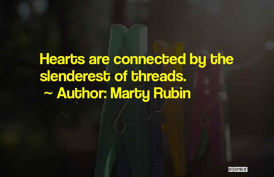 Marty Rubin Quotes: Hearts Are Connected By The Slenderest Of Threads.