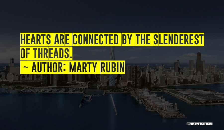 Marty Rubin Quotes: Hearts Are Connected By The Slenderest Of Threads.