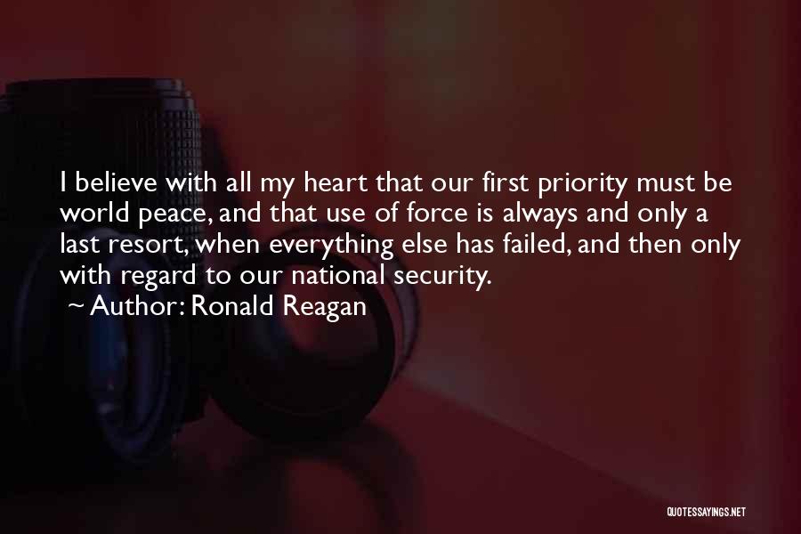 Ronald Reagan Quotes: I Believe With All My Heart That Our First Priority Must Be World Peace, And That Use Of Force Is