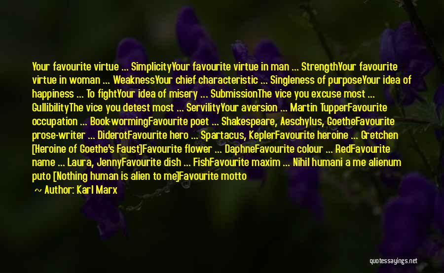 Karl Marx Quotes: Your Favourite Virtue ... Simplicityyour Favourite Virtue In Man ... Strengthyour Favourite Virtue In Woman ... Weaknessyour Chief Characteristic ...