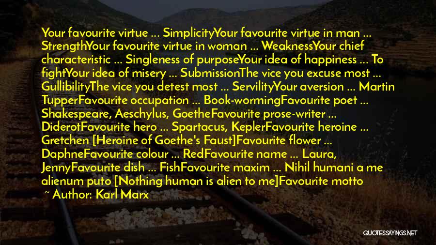 Karl Marx Quotes: Your Favourite Virtue ... Simplicityyour Favourite Virtue In Man ... Strengthyour Favourite Virtue In Woman ... Weaknessyour Chief Characteristic ...