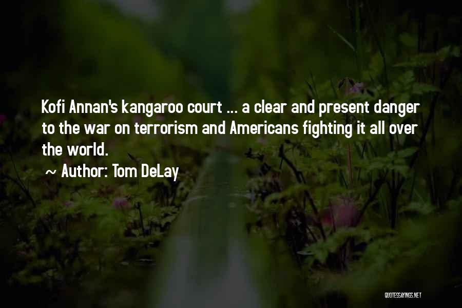 Tom DeLay Quotes: Kofi Annan's Kangaroo Court ... A Clear And Present Danger To The War On Terrorism And Americans Fighting It All