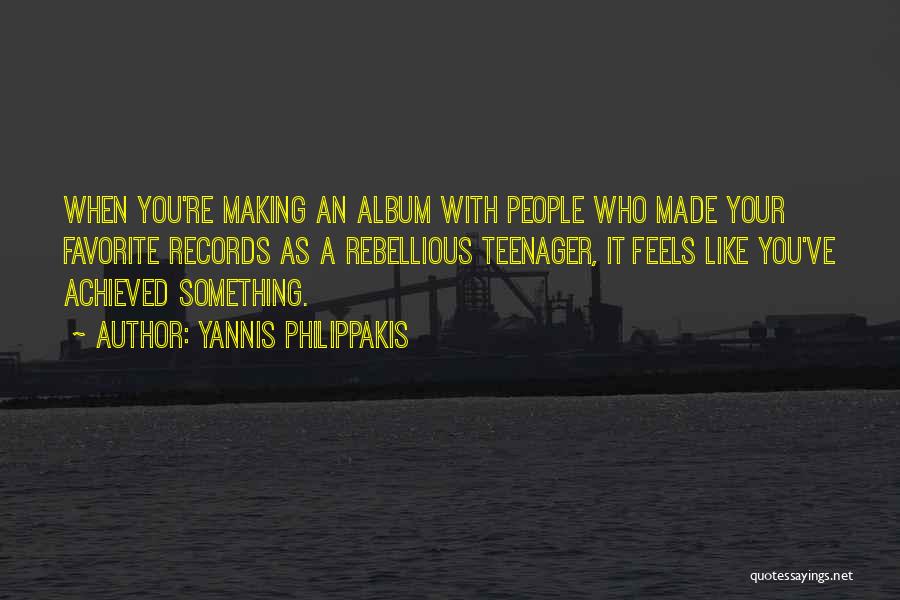 Yannis Philippakis Quotes: When You're Making An Album With People Who Made Your Favorite Records As A Rebellious Teenager, It Feels Like You've