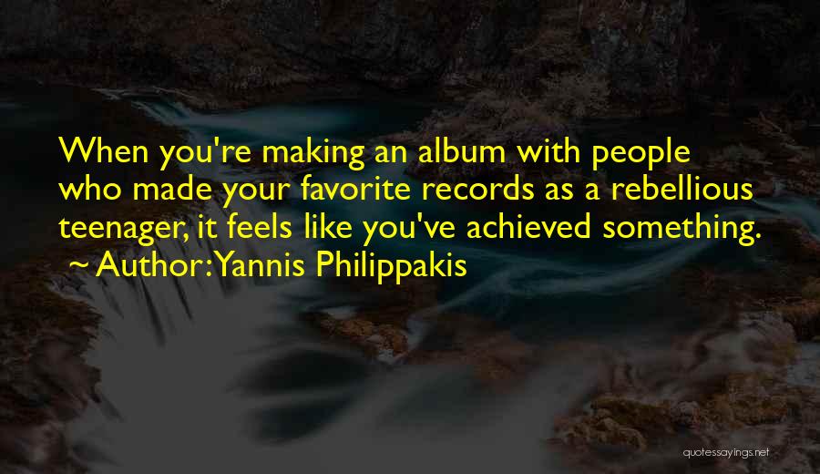 Yannis Philippakis Quotes: When You're Making An Album With People Who Made Your Favorite Records As A Rebellious Teenager, It Feels Like You've
