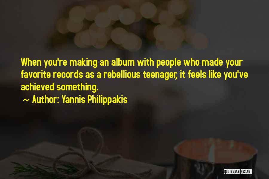 Yannis Philippakis Quotes: When You're Making An Album With People Who Made Your Favorite Records As A Rebellious Teenager, It Feels Like You've