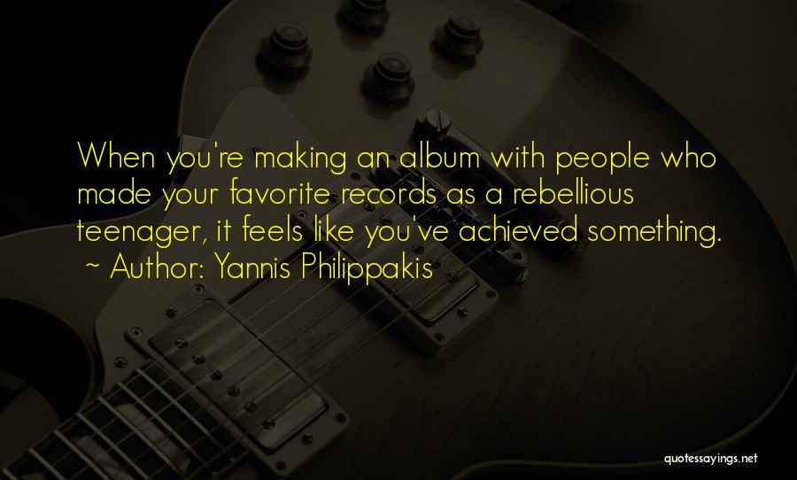 Yannis Philippakis Quotes: When You're Making An Album With People Who Made Your Favorite Records As A Rebellious Teenager, It Feels Like You've