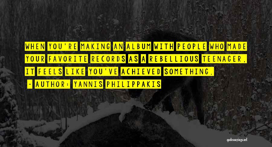 Yannis Philippakis Quotes: When You're Making An Album With People Who Made Your Favorite Records As A Rebellious Teenager, It Feels Like You've