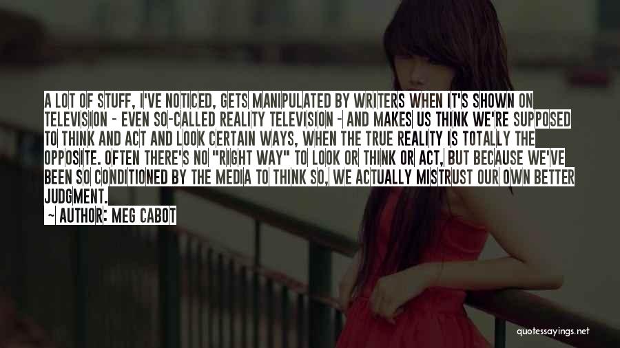 Meg Cabot Quotes: A Lot Of Stuff, I've Noticed, Gets Manipulated By Writers When It's Shown On Television - Even So-called Reality Television