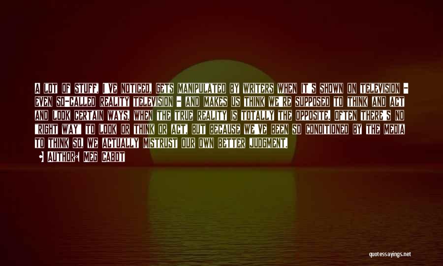 Meg Cabot Quotes: A Lot Of Stuff, I've Noticed, Gets Manipulated By Writers When It's Shown On Television - Even So-called Reality Television