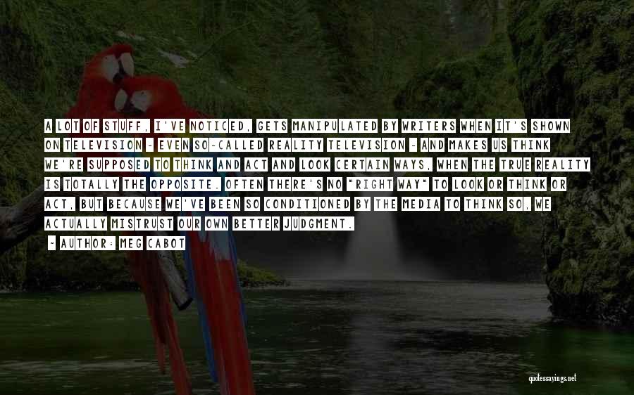 Meg Cabot Quotes: A Lot Of Stuff, I've Noticed, Gets Manipulated By Writers When It's Shown On Television - Even So-called Reality Television