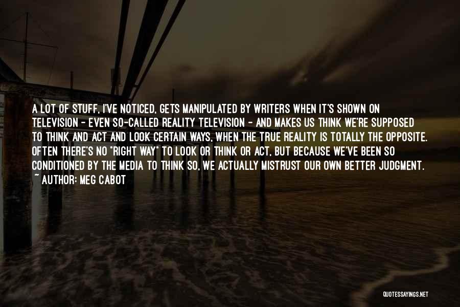 Meg Cabot Quotes: A Lot Of Stuff, I've Noticed, Gets Manipulated By Writers When It's Shown On Television - Even So-called Reality Television