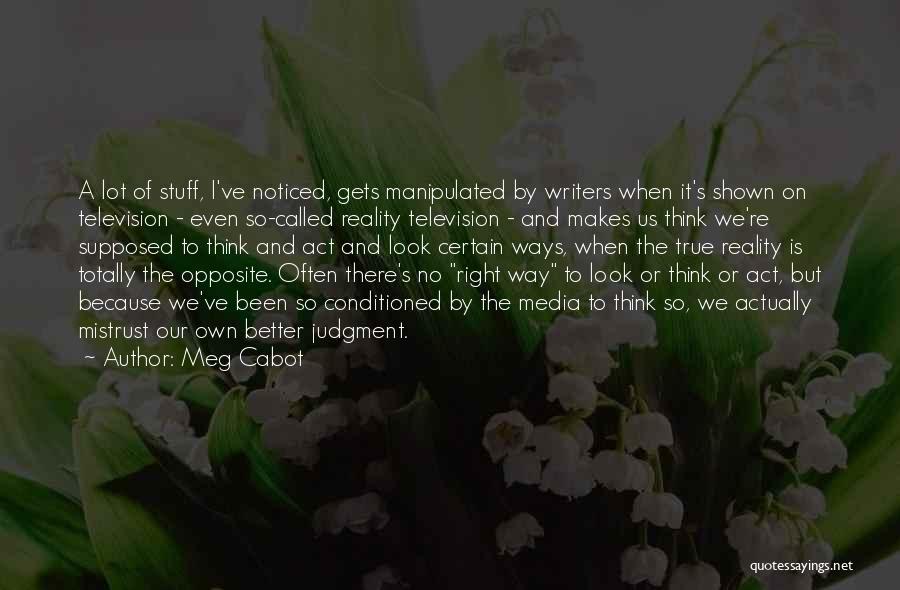 Meg Cabot Quotes: A Lot Of Stuff, I've Noticed, Gets Manipulated By Writers When It's Shown On Television - Even So-called Reality Television