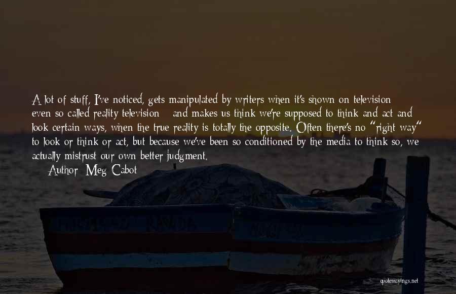 Meg Cabot Quotes: A Lot Of Stuff, I've Noticed, Gets Manipulated By Writers When It's Shown On Television - Even So-called Reality Television