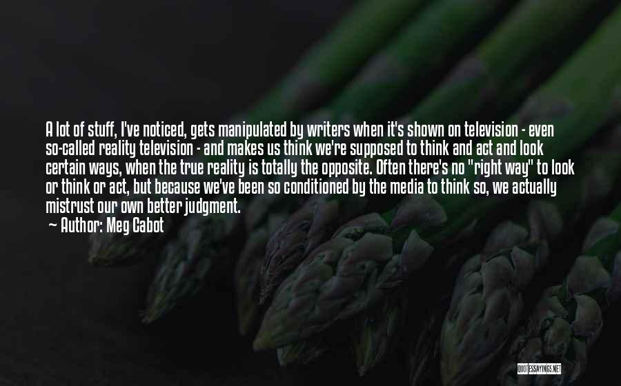 Meg Cabot Quotes: A Lot Of Stuff, I've Noticed, Gets Manipulated By Writers When It's Shown On Television - Even So-called Reality Television