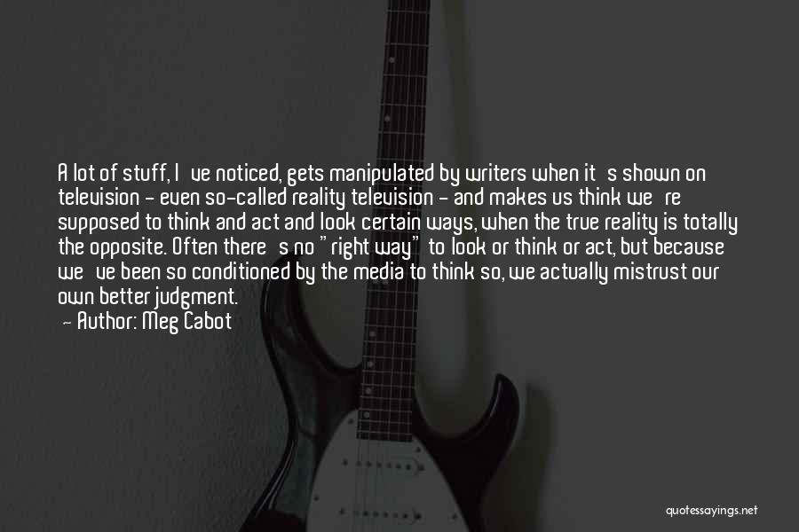 Meg Cabot Quotes: A Lot Of Stuff, I've Noticed, Gets Manipulated By Writers When It's Shown On Television - Even So-called Reality Television