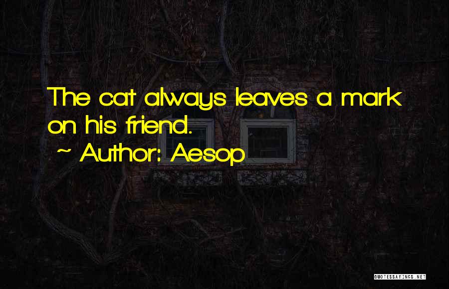 Aesop Quotes: The Cat Always Leaves A Mark On His Friend.