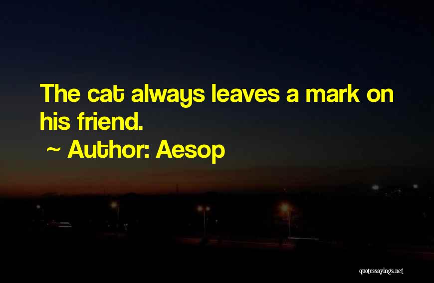 Aesop Quotes: The Cat Always Leaves A Mark On His Friend.