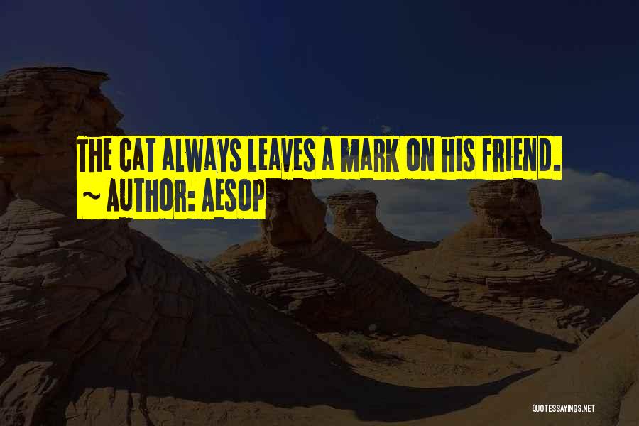 Aesop Quotes: The Cat Always Leaves A Mark On His Friend.