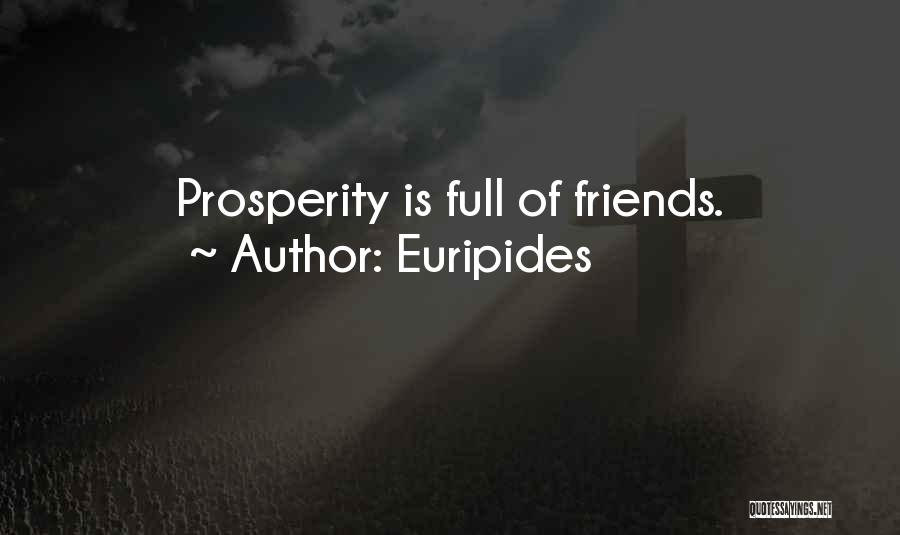 Euripides Quotes: Prosperity Is Full Of Friends.