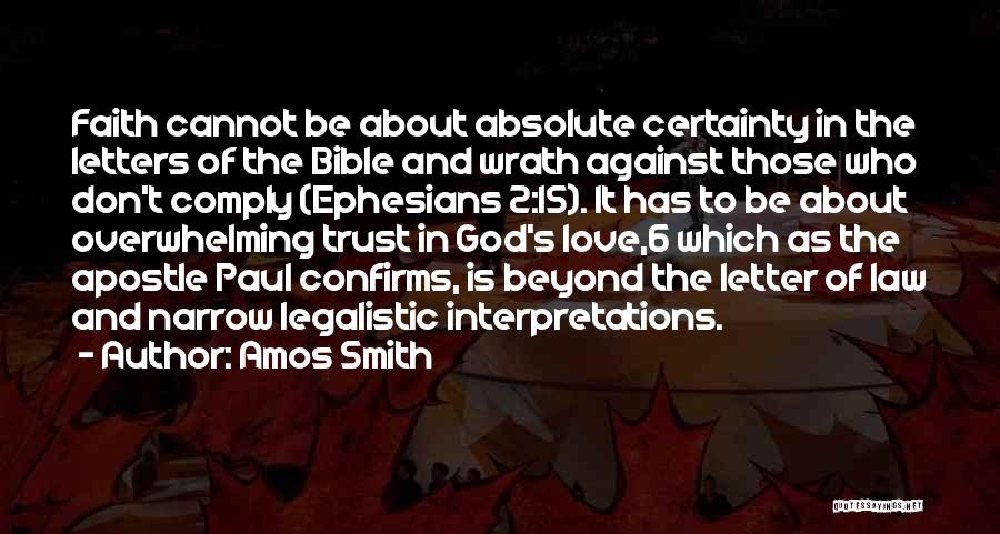 Amos Smith Quotes: Faith Cannot Be About Absolute Certainty In The Letters Of The Bible And Wrath Against Those Who Don't Comply (ephesians