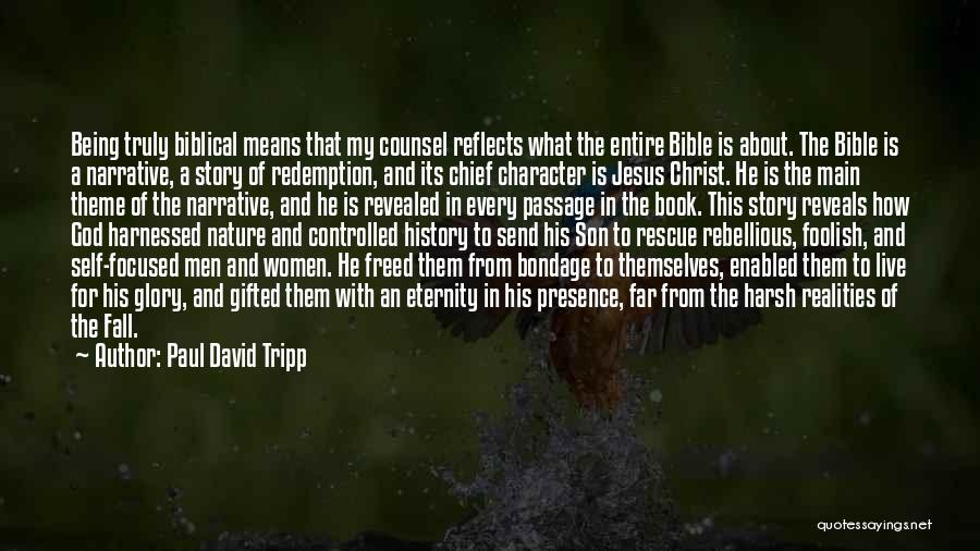 Paul David Tripp Quotes: Being Truly Biblical Means That My Counsel Reflects What The Entire Bible Is About. The Bible Is A Narrative, A