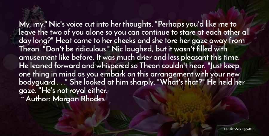 Morgan Rhodes Quotes: My, My. Nic's Voice Cut Into Her Thoughts. Perhaps You'd Like Me To Leave The Two Of You Alone So