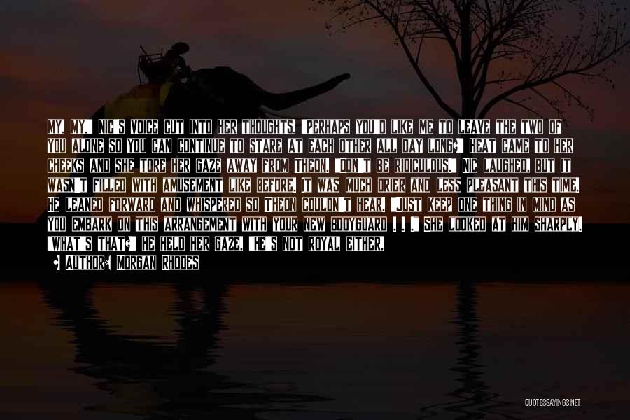 Morgan Rhodes Quotes: My, My. Nic's Voice Cut Into Her Thoughts. Perhaps You'd Like Me To Leave The Two Of You Alone So