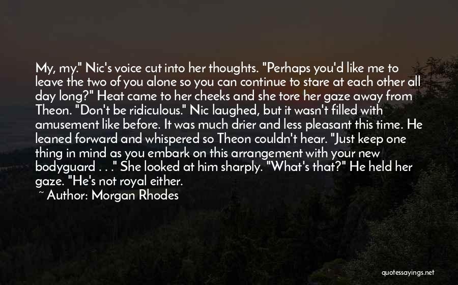 Morgan Rhodes Quotes: My, My. Nic's Voice Cut Into Her Thoughts. Perhaps You'd Like Me To Leave The Two Of You Alone So