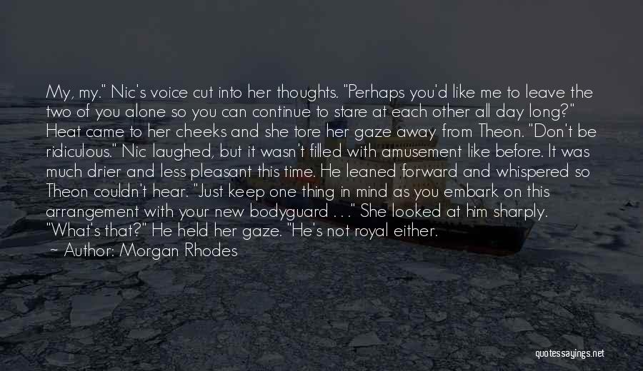 Morgan Rhodes Quotes: My, My. Nic's Voice Cut Into Her Thoughts. Perhaps You'd Like Me To Leave The Two Of You Alone So