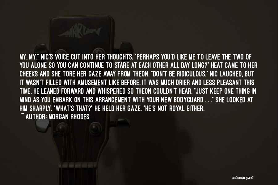 Morgan Rhodes Quotes: My, My. Nic's Voice Cut Into Her Thoughts. Perhaps You'd Like Me To Leave The Two Of You Alone So