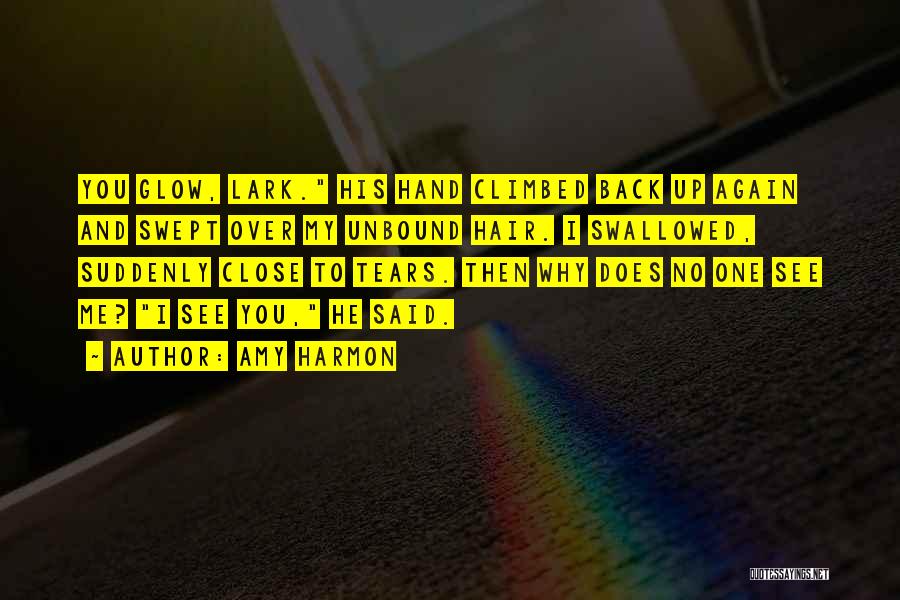 Amy Harmon Quotes: You Glow, Lark. His Hand Climbed Back Up Again And Swept Over My Unbound Hair. I Swallowed, Suddenly Close To