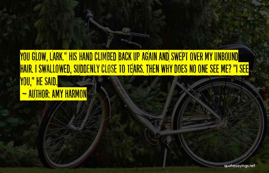 Amy Harmon Quotes: You Glow, Lark. His Hand Climbed Back Up Again And Swept Over My Unbound Hair. I Swallowed, Suddenly Close To