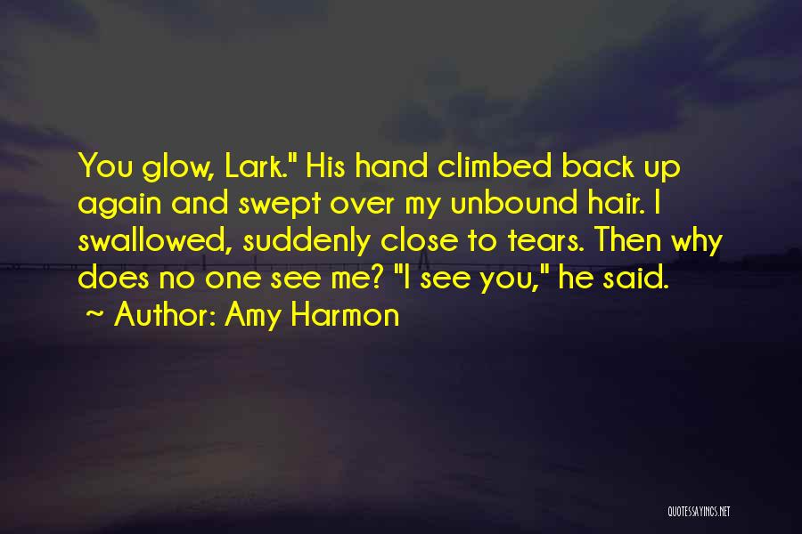 Amy Harmon Quotes: You Glow, Lark. His Hand Climbed Back Up Again And Swept Over My Unbound Hair. I Swallowed, Suddenly Close To
