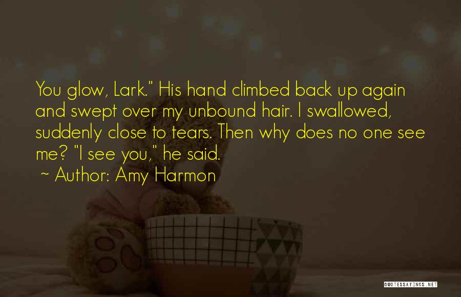 Amy Harmon Quotes: You Glow, Lark. His Hand Climbed Back Up Again And Swept Over My Unbound Hair. I Swallowed, Suddenly Close To