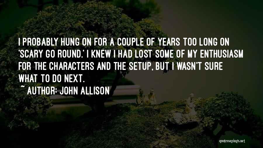 John Allison Quotes: I Probably Hung On For A Couple Of Years Too Long On 'scary Go Round.' I Knew I Had Lost