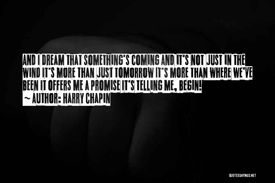 Harry Chapin Quotes: And I Dream That Something's Coming And It's Not Just In The Wind It's More Than Just Tomorrow It's More