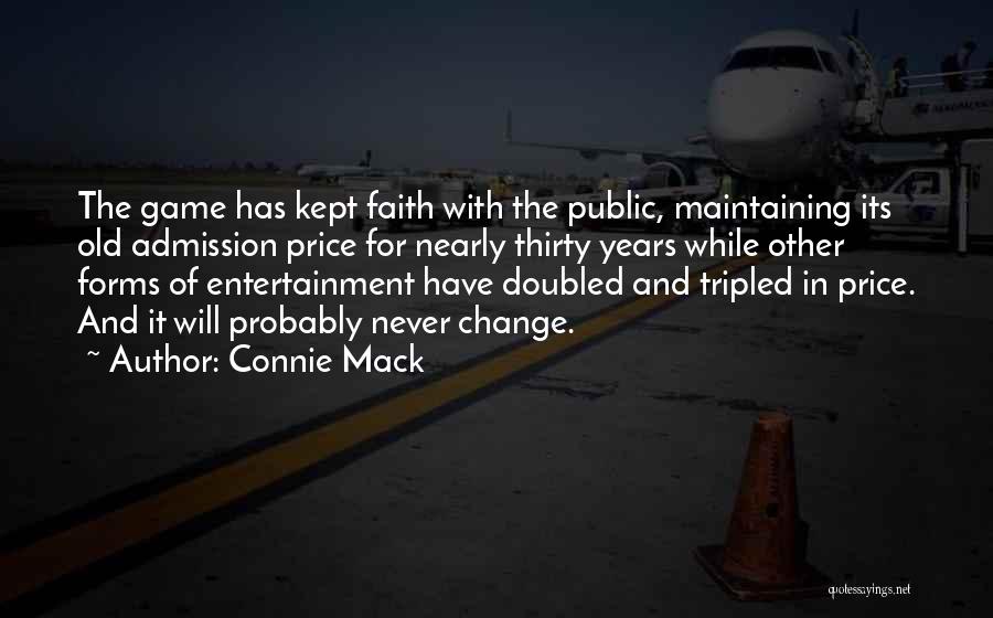 Connie Mack Quotes: The Game Has Kept Faith With The Public, Maintaining Its Old Admission Price For Nearly Thirty Years While Other Forms