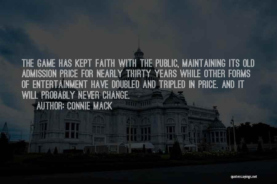 Connie Mack Quotes: The Game Has Kept Faith With The Public, Maintaining Its Old Admission Price For Nearly Thirty Years While Other Forms