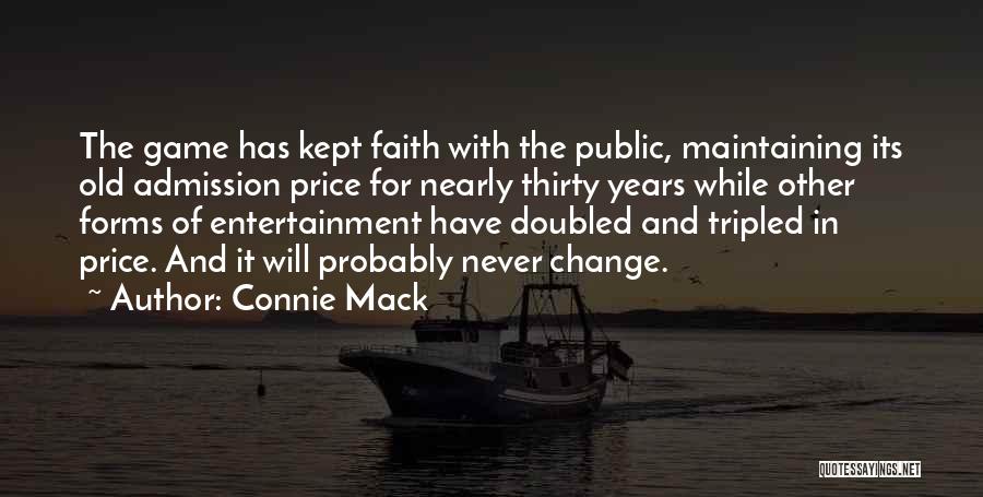 Connie Mack Quotes: The Game Has Kept Faith With The Public, Maintaining Its Old Admission Price For Nearly Thirty Years While Other Forms